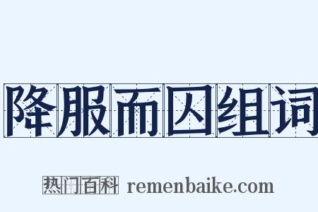 降服而囚组词是什么意思的图片